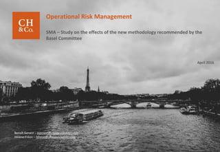 Operational Risk Management
April 2016
SMA – Study on the effects of the new methodology recommended by the
Basel Committee
Benoît Genest – bgenest@chappuishalder.com
Hélène Fréon – hfreon@chappuishalder.com
 