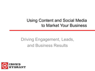Using Content and Social Media
         to Market Your Business


Driving Engagement, Leads,
   and Business Results
 