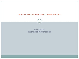 JENNY WANG
SOCIAL MEDIA STRATEGIST
SOCIAL MEDIA FOR CHC – SINA WEIBO
 