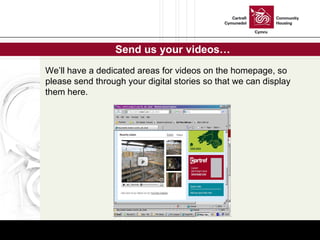 Send us your videos… We’ll have a dedicated areas for videos on the homepage, so please send through your digital stories so that we can display them here. 