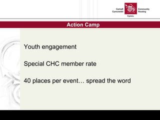   Action Camp Youth engagement Special CHC member rate 40 places per event… spread the word  