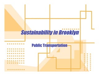 Sustainability in Brooklyn

     Public Transportation
 