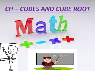 CH – CUBES AND CUBE ROOT 
 