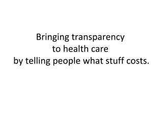Bringing transparency
to health care
by telling people what stuff costs.
 