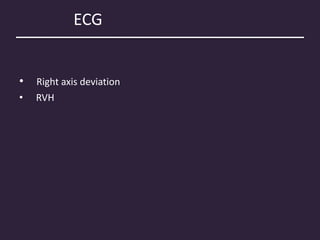 ECG
• Right axis deviation
• RVH
 