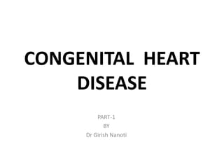 CONGENITAL HEART
DISEASE
PART-1
BY
Dr Girish Nanoti
 