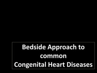 Bedside Approach to
common
Congenital Heart Diseases
 