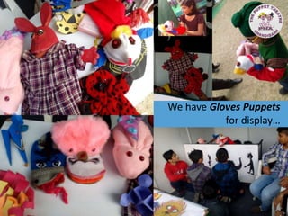 We have Gloves Puppets
for display…
Come on try…
 