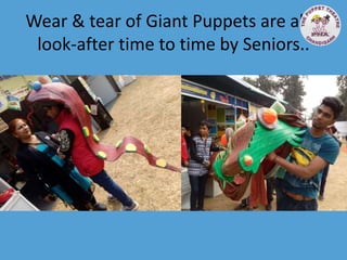 Wear & tear of Giant Puppets are also
look-after time to time by Seniors..
 
