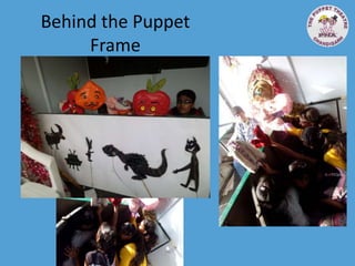 Behind the Puppet
Frame
 