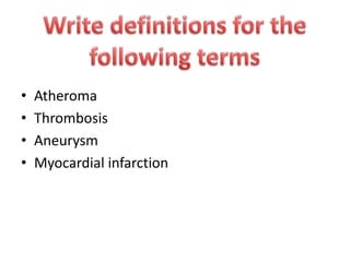 •
•
•
•

Atheroma
Thrombosis
Aneurysm
Myocardial infarction

 