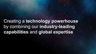 11
Creating a technology powerhouse
by combining our industry-leading
capabilities and global expertise
 