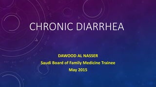 CHRONIC DIARRHEA
DAWOOD AL NASSER
Saudi Board of Family Medicine Trainee
May 2015
 