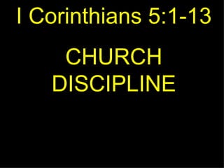 I Corinthians 5:1-13 CHURCH DISCIPLINE 