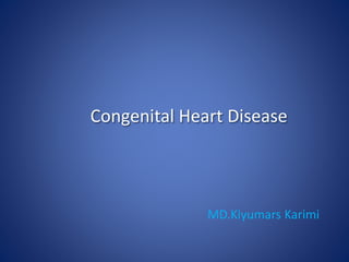 Congenital Heart Disease
MD.Kiyumars Karimi
 