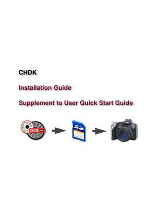 CHDK

Installation Guide

Supplement to User Quick Start Guide


                 


             
 