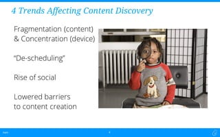 Dubit -Dubit - 8
4 Trends Affecting Content Discovery
Fragmentation (content)
& Concentration (device)
“De-scheduling”
Rise of social
Lowered barriers
to content creation
 