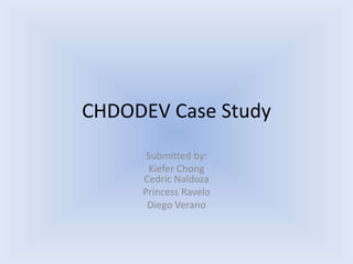 CHDODEV Case Study
Submitted by:
Kiefer Chong
Cedric Naldoza
Princess Ravelo
Diego Verano
 