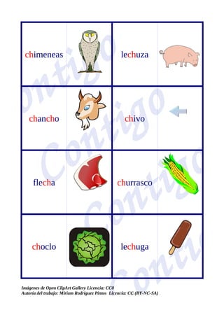 chimeneas lechuza
chancho chivo
flecha churrasco
choclo lechuga
Imágenes de Open ClipArt Gallery Licencia: CC0
Autoría del trabajo: Miriam Rodríguez Pintos Licencia: CC (BY-NC-SA)
 