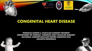 CONGENITAL HEART DISEASE
THORACIC,CARDIO & VASCULAR SURGERY RESIDENT
DEPARTMENT OF CARDIAC, THORACIC AND VASCULAR SURGERY
NATIONAL CARDIOVASCULAR CENTER HARAPAN KITA
JAKARTA,INDONESIA
 