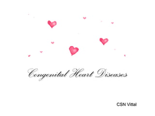 Congenital Heart DiseasesCongenital Heart Diseases
CSN VittalCSN Vittal
 