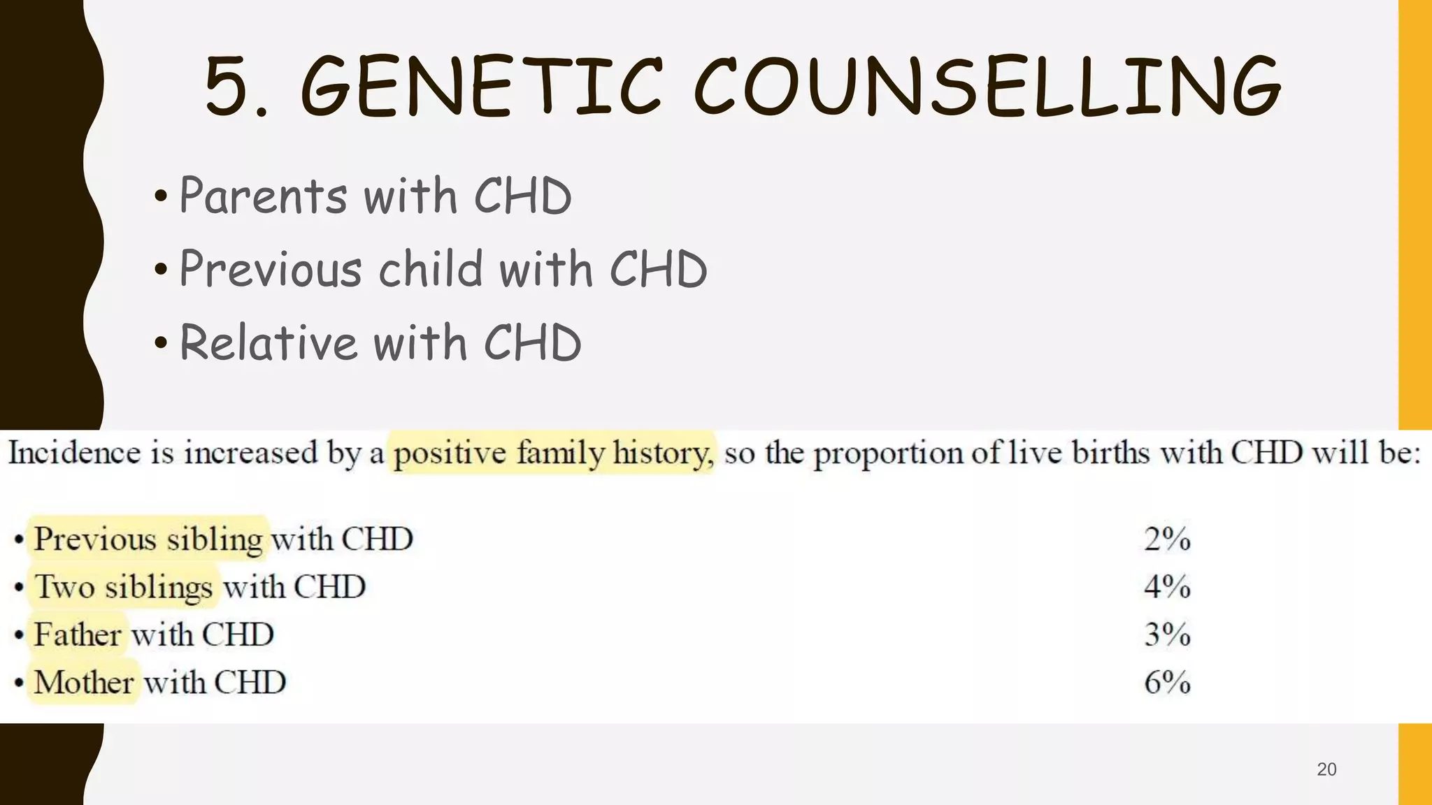 5. GENETIC COUNSELLING
• Parents with CHD
• Previous child with CHD
• Relative with CHD
20
 