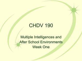 CHDV 190 Multiple Intelligences and After School Environments Week One 