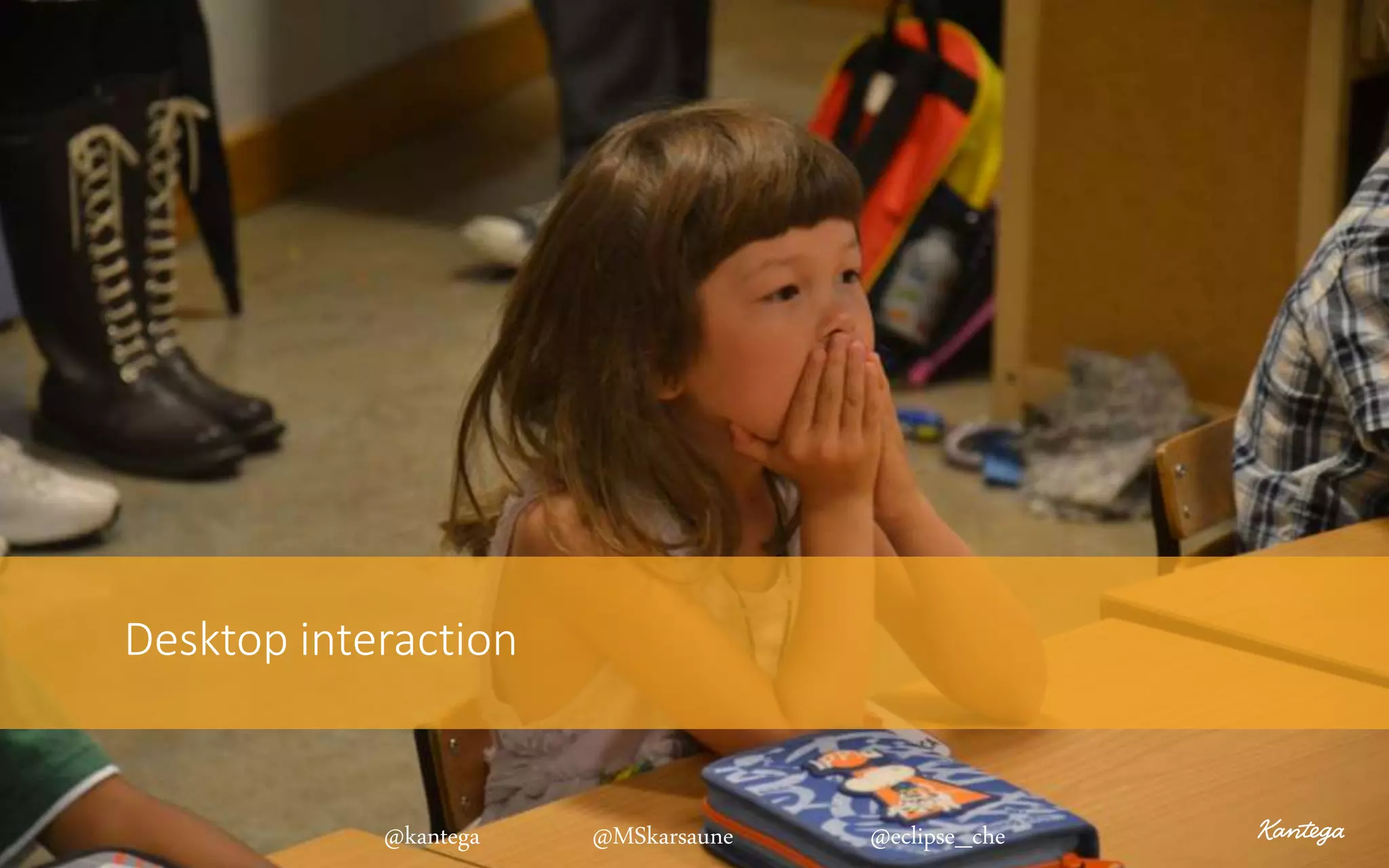 Desktop interaction
@kantega @MSkarsaune @eclipse_che
 