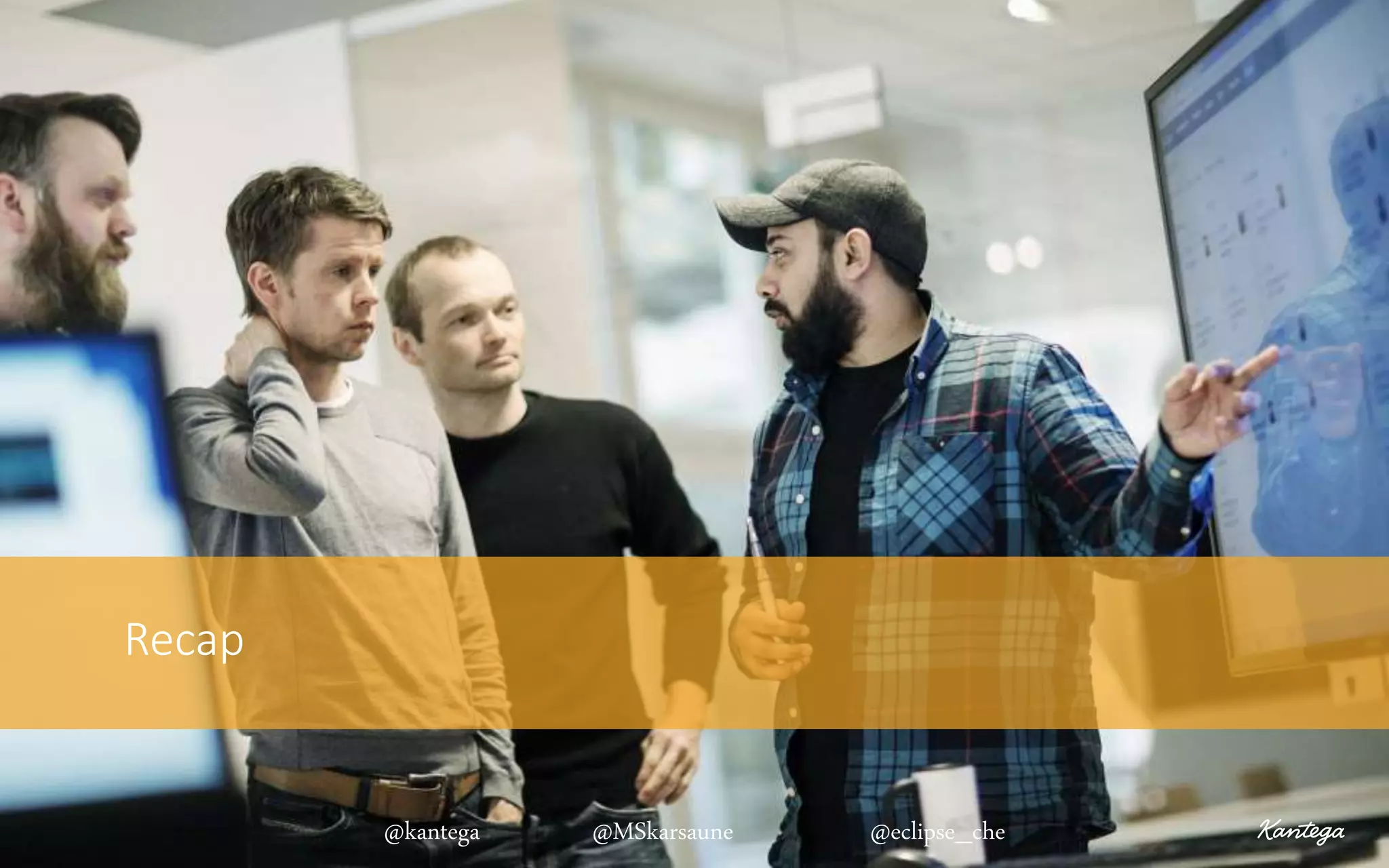 Recap
@kantega @MSkarsaune @eclipse_che
 