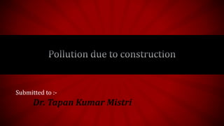 Submitted to :-
Dr. Tapan Kumar Mistri
 