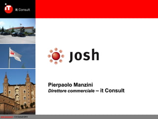 Pierpaolo Manzini

Direttore commerciale – it Consult

www.itconsult.it - © it Consult 2013

 