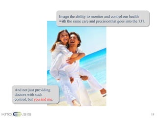 Image the ability to monitor and control our health
                           with the same care and precisionthat goes into the 737.




And not just providing
doctors with such
control, but you and me.


                                                                                     18
 