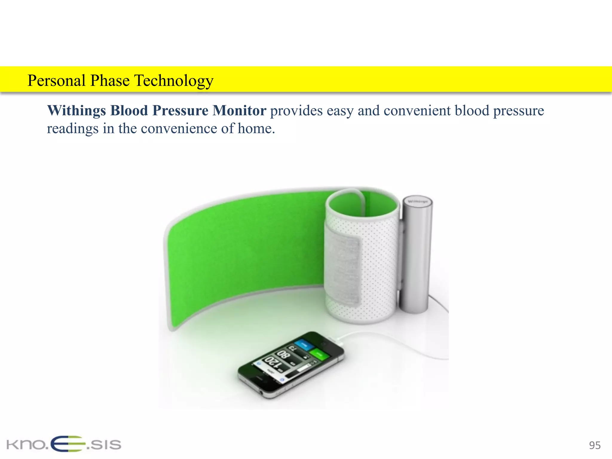 95	
Withings Blood Pressure Monitor provides easy and convenient blood pressure
readings in the convenience of home.
Personal Phase Technology
 
