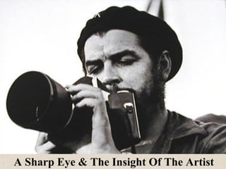 A Sharp Eye & The Insight Of The Artist

 