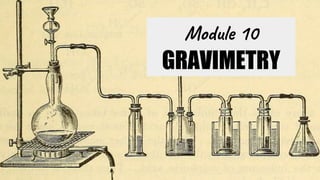 Module 10
GRAVIMETRY
 