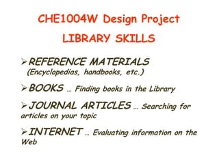 CHE1004W Design ProjectLIBRARY SKILLSREFERENCE MATERIALS  (Encyclopedias, handbooks, etc.) 