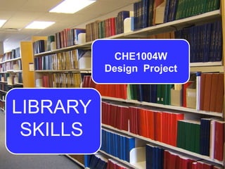CHE1004W   Design  Project LIBRARY SKILLS 