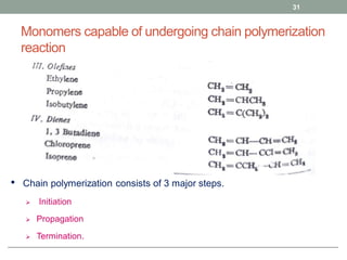 Monomers capable of undergoing chain polymerization
reaction
31
• Chain polymerization consists of 3 major steps.
 Initiation
 Propagation
 Termination.
 