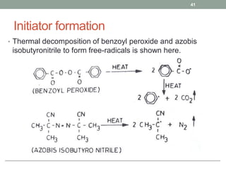 Initiator formation
• Thermal decomposition of benzoyl peroxide and azobis
isobutyronitrile to form free-radicals is shown here.
41
 