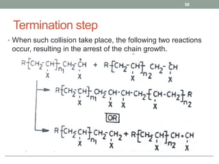 Termination step
• When such collision take place, the following two reactions
occur, resulting in the arrest of the chain growth.
58
 