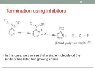 Termination using inhibitors
• In this case, we can see that a single molecule od the
inhibitor has killed two growing chains.
66
 