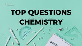 TOP QUESTIONS
CHEMISTRY
U P B O A R D E N G L I S H M E D I U M
UP BOARD
ENGLISH MEDIUM
 