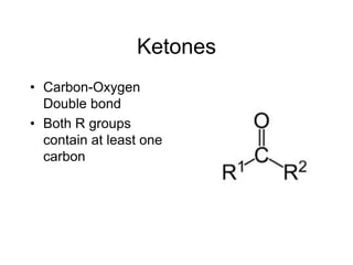 Ketones Carbon-Oxygen Double bond Both R groups contain at least one carbon 