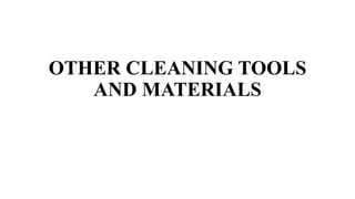 OTHER CLEANING TOOLS
AND MATERIALS
 