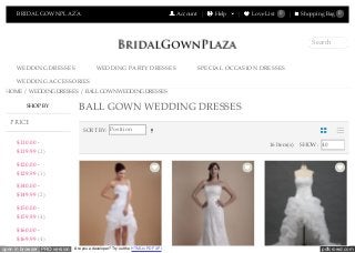 pdfcrowd.comopen in browser PRO version Are you a developer? Try out the HTML to PDF API
BRIDALGOWNPLAZA Account Help Love List 0 Shopping Bag 0
WEDDING DRESSES WEDDING PARTY DRESSES SPECIAL OCCASION DRESSES
WEDDING ACCESSORIES
Search
HOME / WEDDING DRESSES / BALL GOWN WEDDING DRESSES
$110.00 -
$119.99 (2)
$120.00 -
$129.99 (1)
$140.00 -
$149.99 (2)
$150.00 -
$159.99 (4)
$160.00 -
$169.99 (4)
SORT BY: Position
16 Item(s) SHOW: 40
BALL GOWN WEDDING DRESSESSHOP BY
PRICE
 