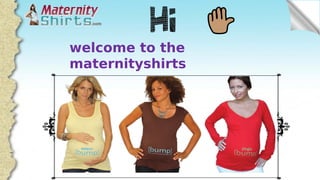 welcome to the
maternityshirts
 