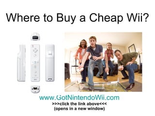www.GotNintendoWii.com >>>click the link above<<< (opens in a new window) Where to Buy a Cheap Wii? 