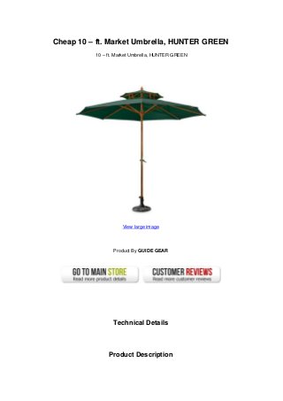 Cheap 10 – ft. Market Umbrella, HUNTER GREEN
          10 – ft. Market Umbrella, HUNTER GREEN




                     View large image




                 Product By GUIDE GEAR




                 Technical Details



               Product Description
 