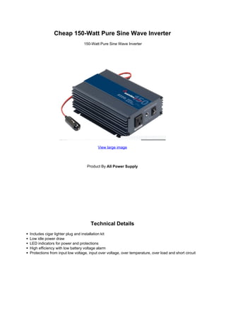 Cheap 150-Watt Pure Sine Wave Inverter
         150-Watt Pure Sine Wave Inverter




                View large image




          Product By All Power Supply




            Technical Details
 