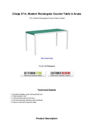 Cheap 37 in. Modern Rectangular Counter Table in Aruba
37 in. Modern Rectangular Counter Table in Aruba
View large image
Product By Polywood
Technical Details
Includes hardware pack and assembly tool
Fade-resistant color
Textured white aluminum frame
Commercial grade stainless steel hardware
Easy to clean with soap and water
Product Description
 